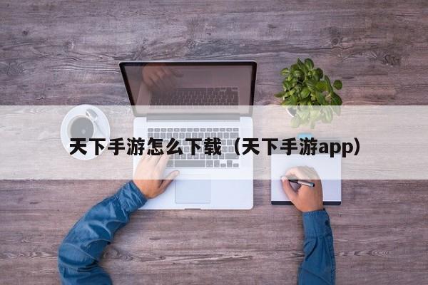 天下手游下载安装 天下手游官方下载安装