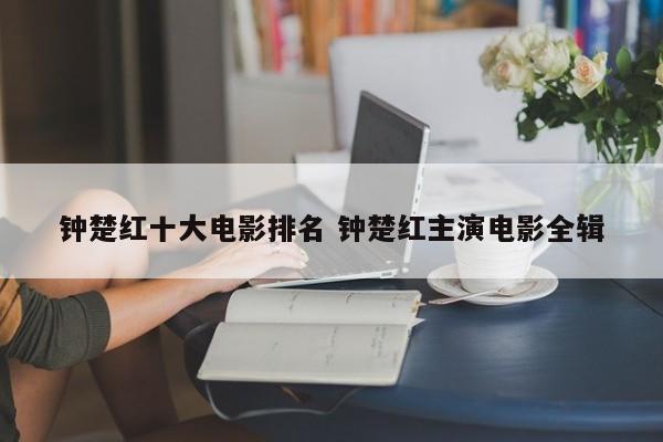 钟楚红演过的三部经典电影推荐 钟楚红最好看的电影