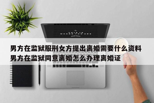 男方在服刑女方提出离婚在哪起诉 男方在监狱女方想离婚怎么处理