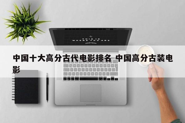 中国优秀古装电影 中国古装电影排行