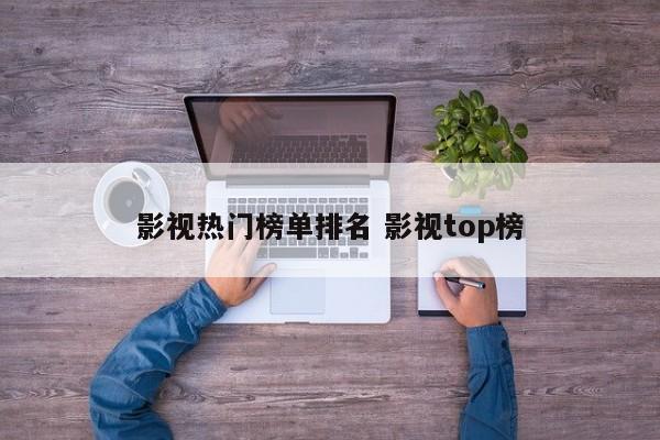 影视排行热榜第一 影视排行榜前100推荐