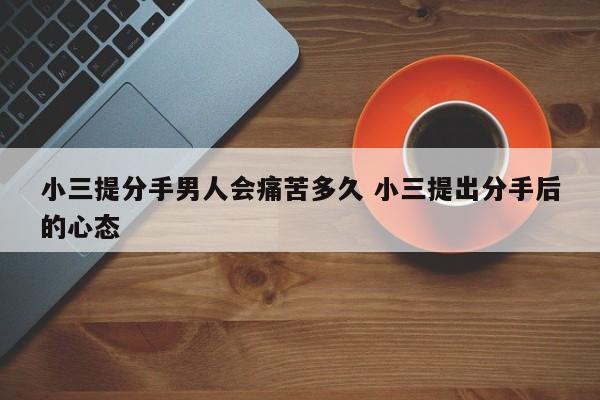 小三提分手男人不同意的原因 小三提分手,男人会就此结束吗