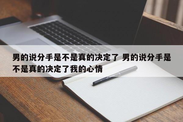 男的说分手是不是真的决定了 男的说分手是不是真的决定了我的心情