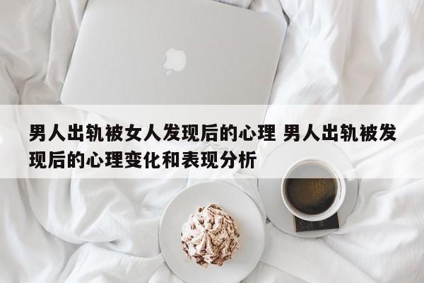 男人出轨被女人发现后的心理 男人出轨被发现后女人心理变化期 男人出轨被女人发现后的心理 男人出轨被发现后女人心理变化期