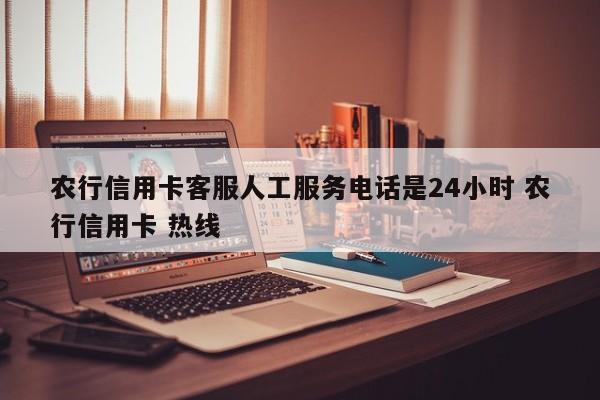 农行信用卡逾期了怎么跟银行协商解决 农行信用卡客服人工服务电话