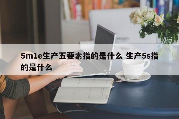 5me是什么意思 5m1e属于什么工具