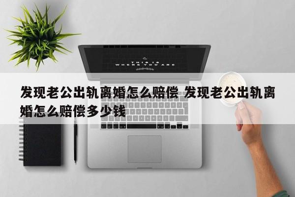 发现老公出轨我该怎么办 发现老公出轨怎么要求补偿