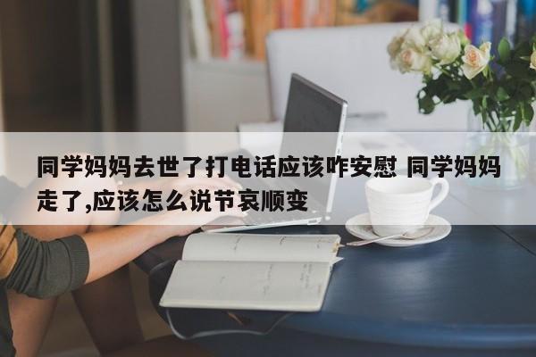 节哀顺变安慰逝者家属的话四个字 节哀顺变的安慰话语下一句是什么