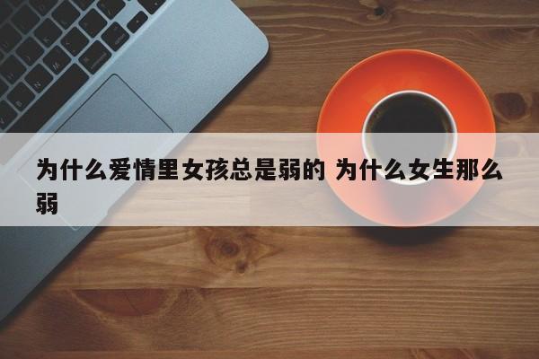 为什么女人在感情里处于弱势 为什么女孩子在爱情里就这么卑微