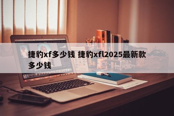 捷豹XF和XE区别 捷豹xf和xfl价格比较