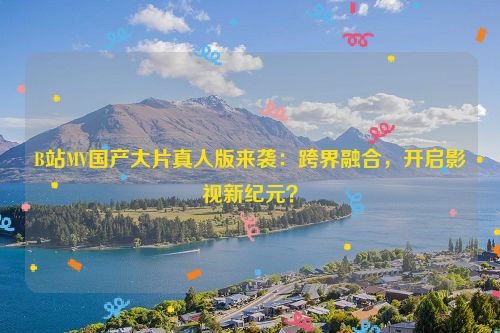 b站mv大片下载 b站mv视频完整版