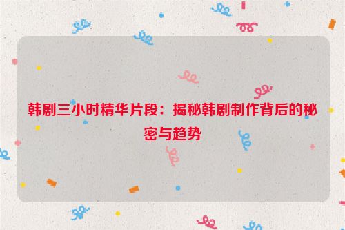 韩剧3小时以上 韩剧网三小时剪辑视频