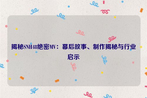 snh48高清免费观看 免费snh48绝密mv入口