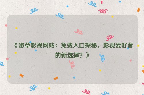 嫩草影视文化传媒有限公司官网 嫩草影视文化有限公司官网